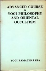 Advanced Course in Yogi Philosophy and Oriental Occultism